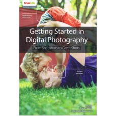 Getting Started in Digital Photography From Snapshots to Great Shots