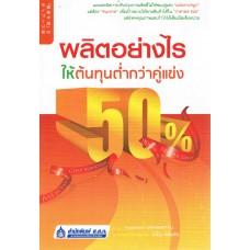 ผลิตอย่างไรให้ต้นทุนต่ำกว่าคู่แข่ง 50%